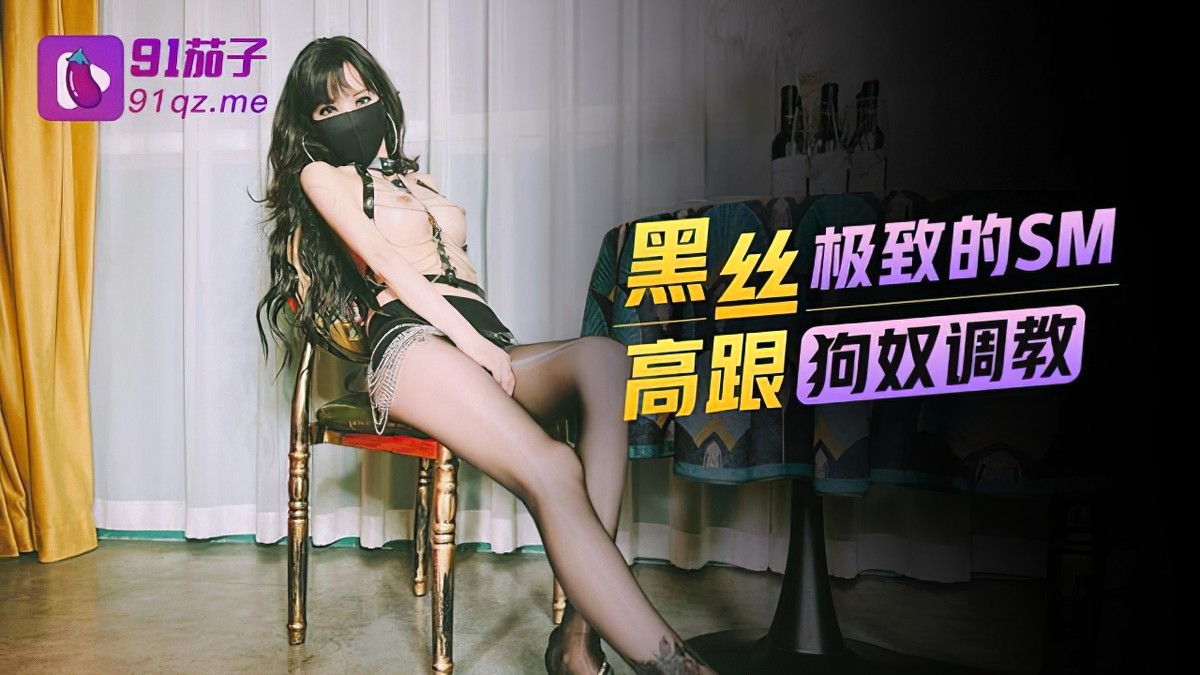91茄子qz-47黑絲高跟極致的SM狗奴調教