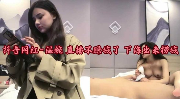 抖音网红-温婉 直播不赚钱了 下海出来捞钱