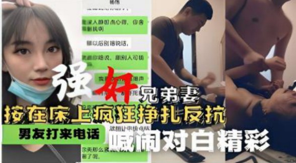 强奸兄弟妻 按在床上疯狂挣扎反抗 男友打来电话喊闹对白精彩