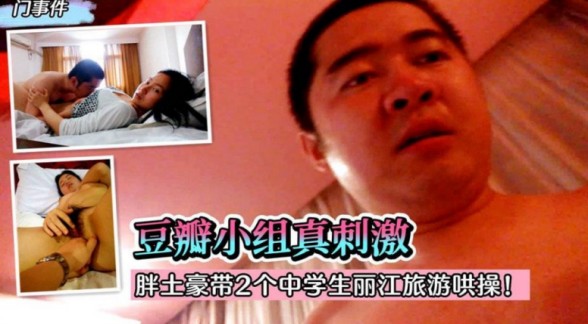 2022最新！豆瓣小组真刺激！胖土豪带2个中学生丽江旅游哄操！