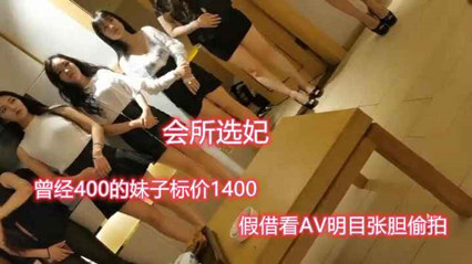 胖表弟会所选妃，曾经要价四百的坐台妹现在要一千四的
