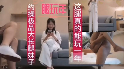 国产探花175御姐极品大长腿 这腿能玩一年