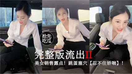 精品流出【抢先吃瓜】美女销售跳蛋塞穴完整版流出