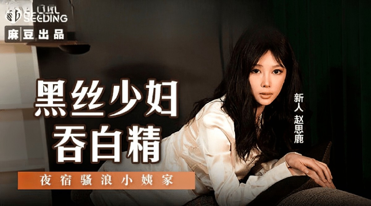 麻豆傳媒msd-127黑絲少婦吞白精-趙思鹿