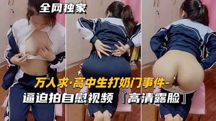 独家泄密【网曝门】高中生被逼拍下露脸打奶自慰视频