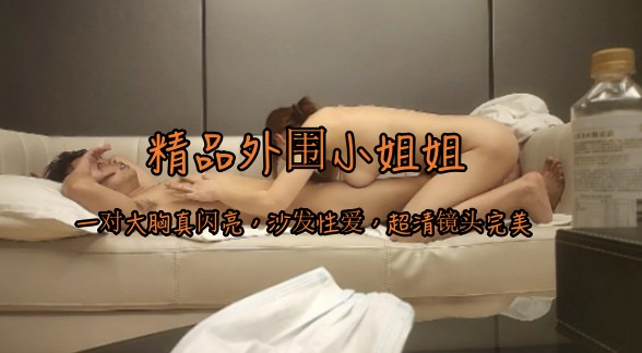精品外围小姐姐一对大胸真闪亮，沙发性爱，超清镜头完美