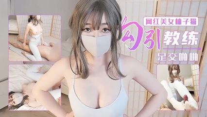 网红美女柚子猫，勾引教练足交啪啪